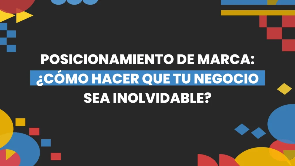 Imagen destacada de Posicionamiento de Marca Como Hacer que Tu Negocio Sea Inolvidable