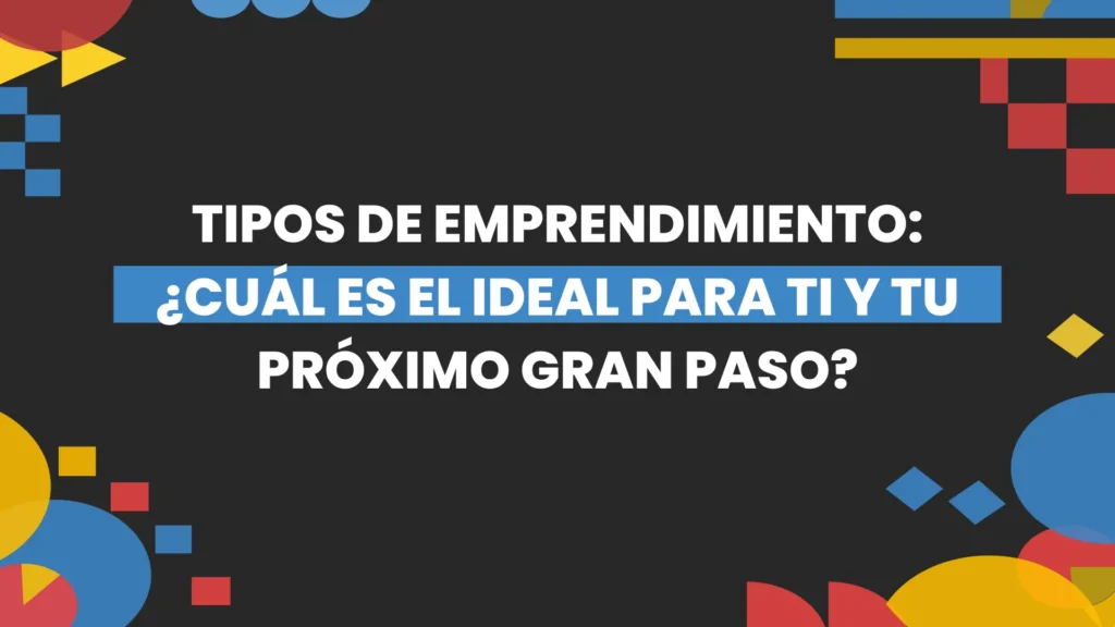 Imagen destacada de Tipos de Emprendimiento Cual es el Ideal para Ti y Tu Proximo Gran Paso
