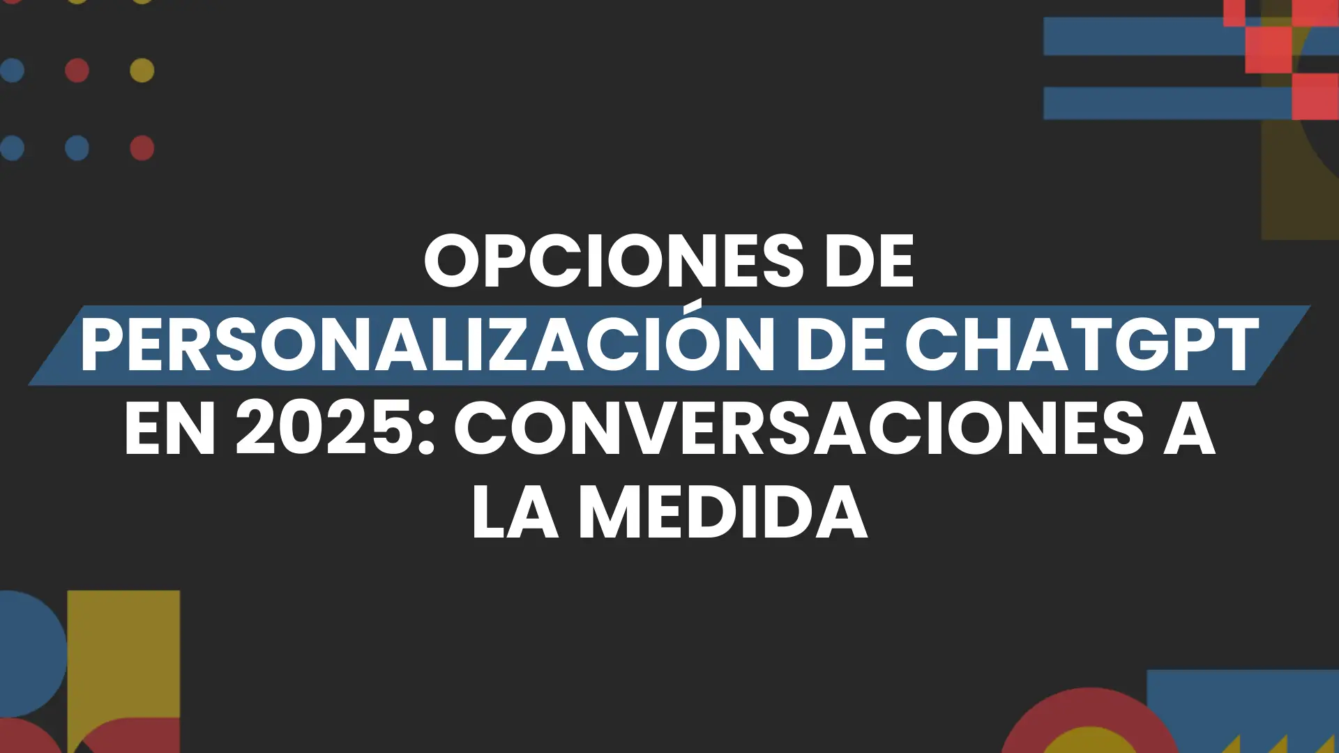 Imagen destacada de opciones de personalizacion de chatgpt en 2025