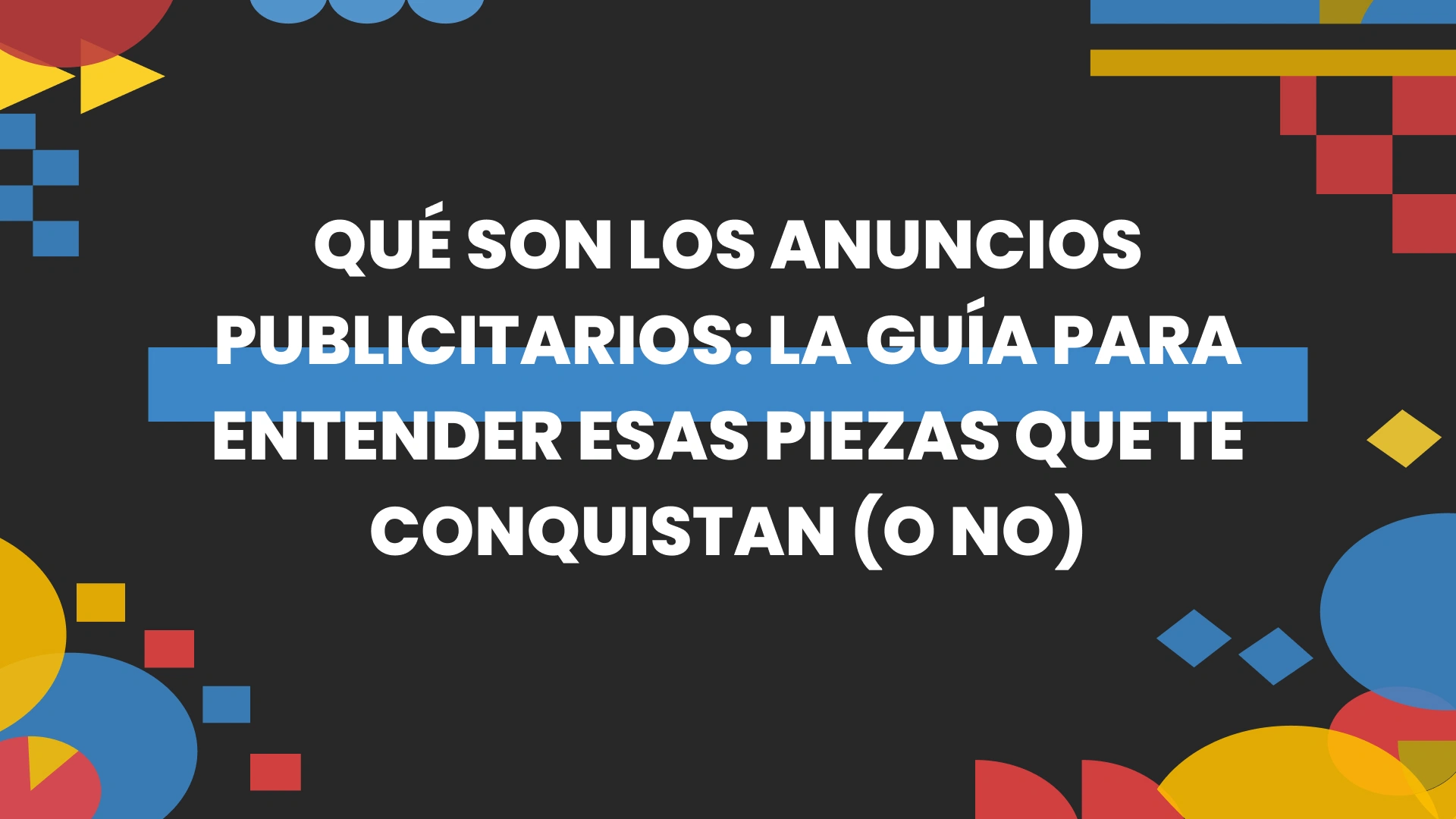 Imagen destacada de que son los anuncios publicitarios la guia para entender esas piezas que te conquistan o no