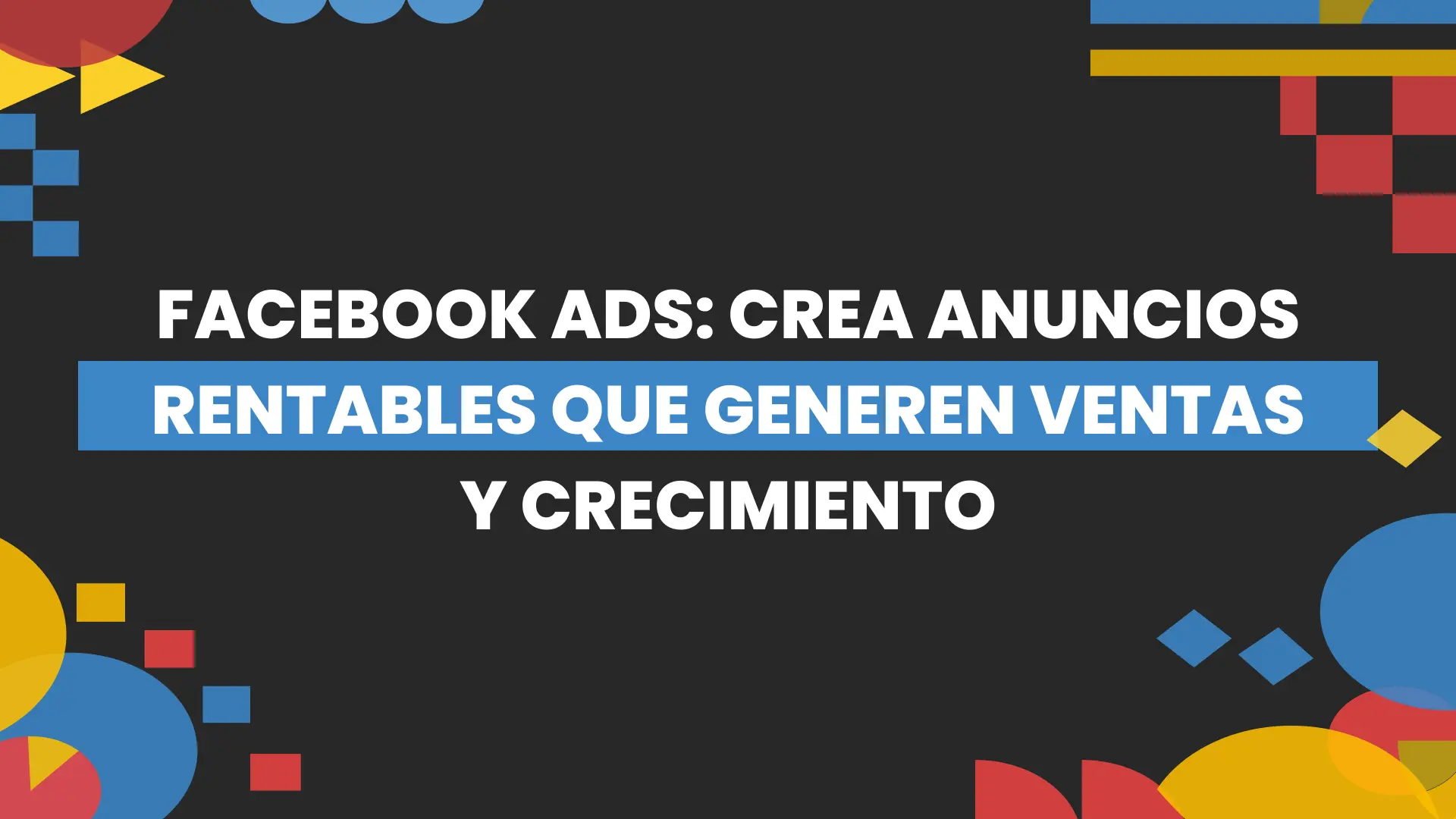 Thumbnail-For-Facebook Ads Crea Anuncios Rentables que Generen Ventas y Crecimiento-By-Macaw