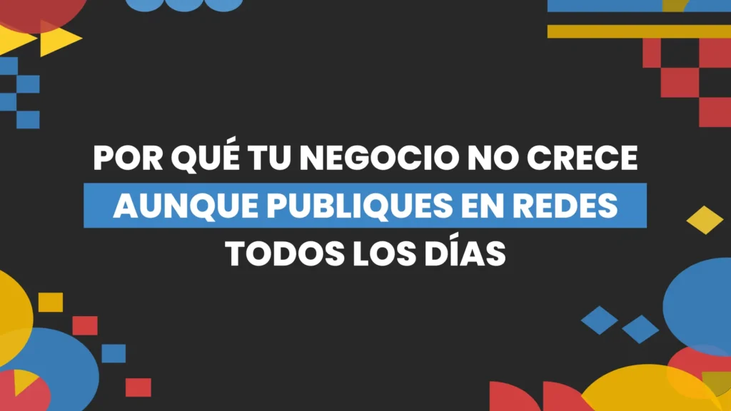 Thumbnail-For-Por qué tu negocio no crece aunque publiques en redes todos los días-By-Macaw